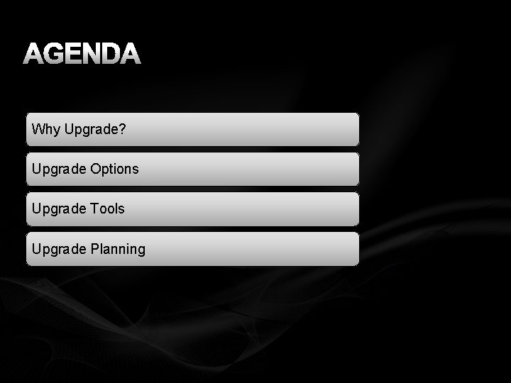 AGENDA Why Upgrade? Upgrade Options Upgrade Tools Upgrade Planning 