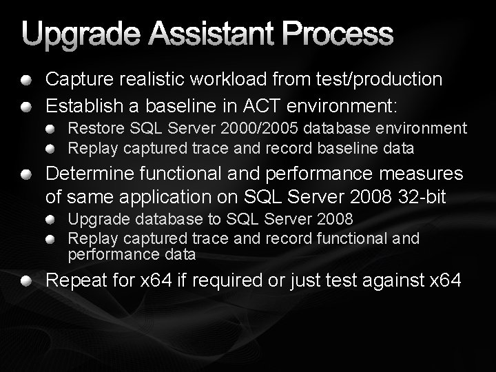 Upgrade Assistant Process Capture realistic workload from test/production Establish a baseline in ACT environment: