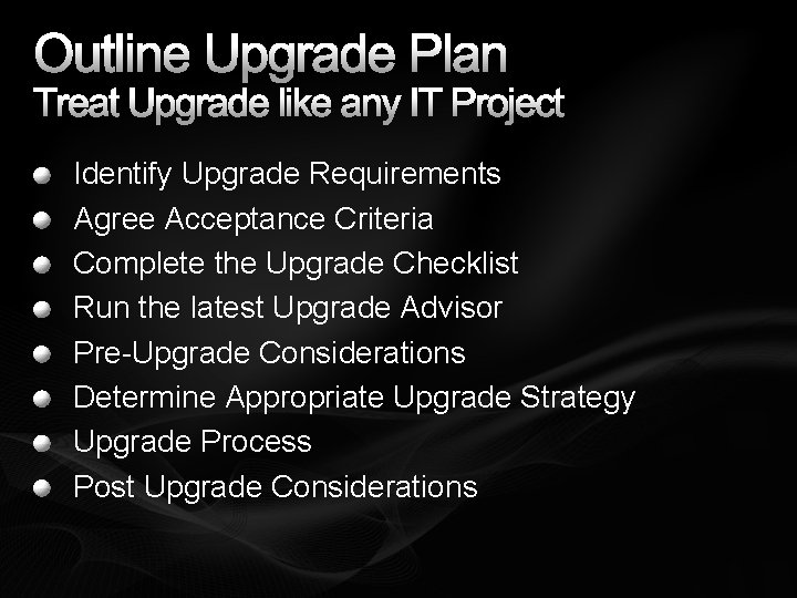 Outline Upgrade Plan Treat Upgrade like any IT Project Identify Upgrade Requirements Agree Acceptance