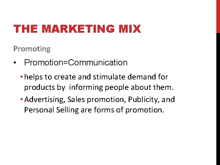 THE MARKETING MIX Promoting • Promotion=Communication • helps to create and stimulate demand for