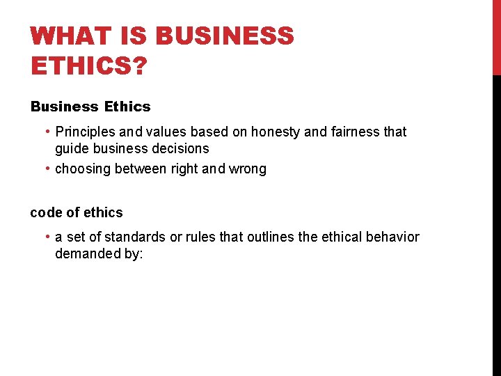 WHAT IS BUSINESS ETHICS? Business Ethics • Principles and values based on honesty and