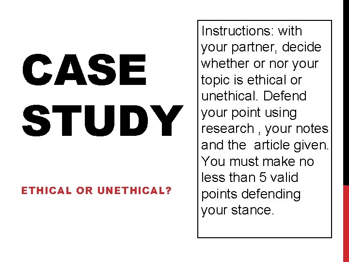 CASE STUDY ETHICAL OR UNETHICAL? Instructions: with your partner, decide whether or nor your