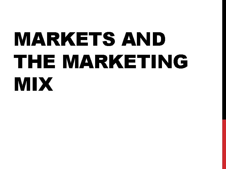 MARKETS AND THE MARKETING MIX 