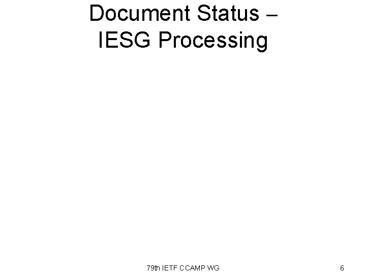 Document Status – IESG Processing 79 th IETF CCAMP WG 6 