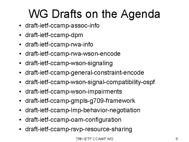 WG Drafts on the Agenda • • • draft-ietf-ccamp-assoc-info draft-ietf-ccamp-dpm draft-ietf-ccamp-rwa-info draft-ietf-ccamp-rwa-wson-encode draft-ietf-ccamp-wson-signaling draft-ietf-ccamp-general-constraint-encode