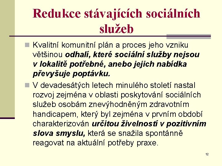 Redukce stávajících sociálních služeb n Kvalitní komunitní plán a proces jeho vzniku většinou odhalí,