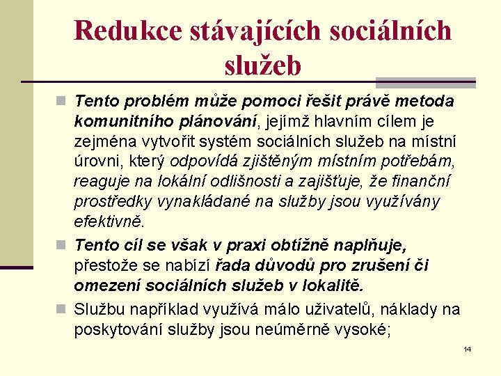 Redukce stávajících sociálních služeb n Tento problém může pomoci řešit právě metoda komunitního plánování,
