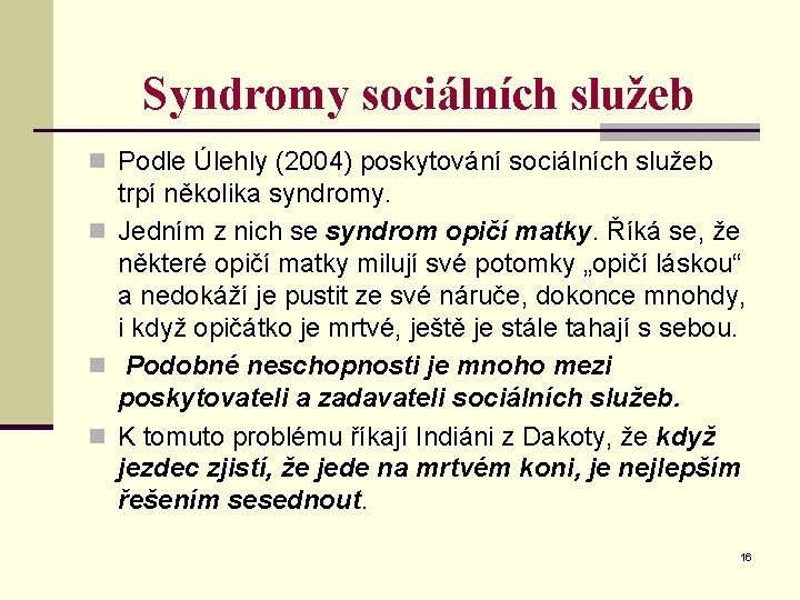 Syndromy sociálních služeb n Podle Úlehly (2004) poskytování sociálních služeb trpí několika syndromy. n
