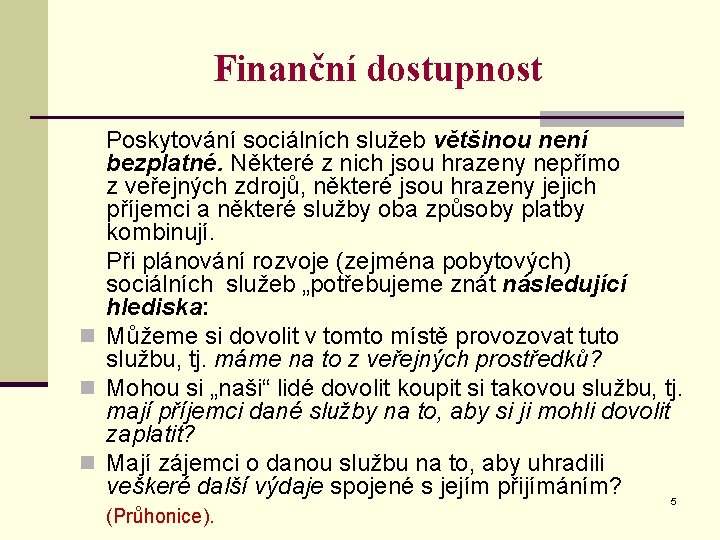 Finanční dostupnost Poskytování sociálních služeb většinou není bezplatné. Některé z nich jsou hrazeny nepřímo