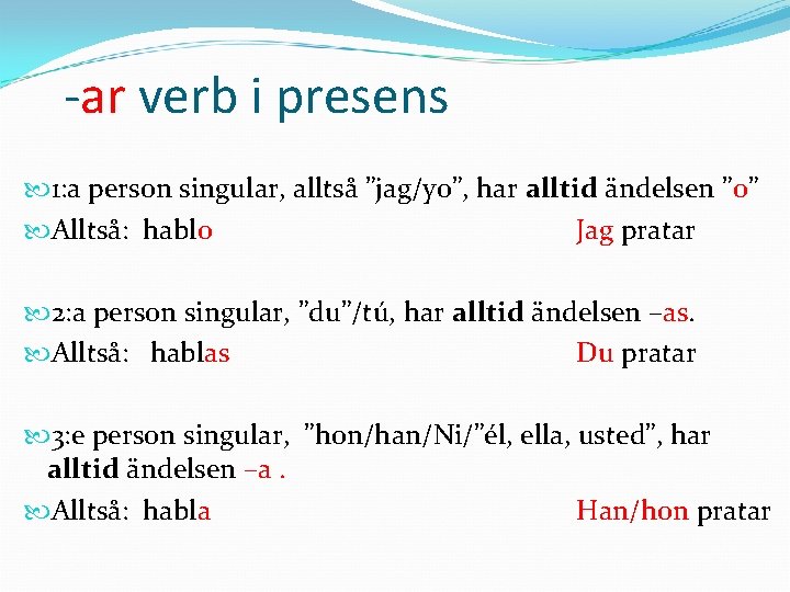 -ar verb i presens 1: a person singular, alltså ”jag/yo”, har alltid ändelsen ”o”