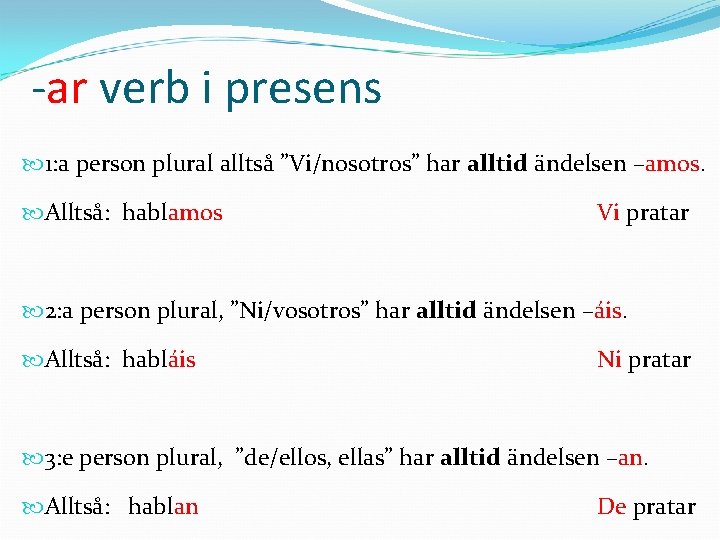 -ar verb i presens 1: a person plural alltså ”Vi/nosotros” har alltid ändelsen –amos.