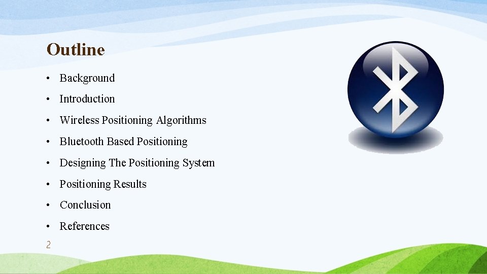 Outline • Background • Introduction • Wireless Positioning Algorithms • Bluetooth Based Positioning •