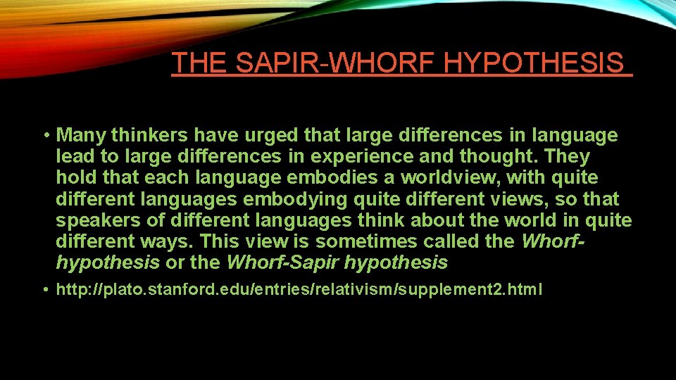 THE SAPIR-WHORF HYPOTHESIS • Many thinkers have urged that large differences in language lead