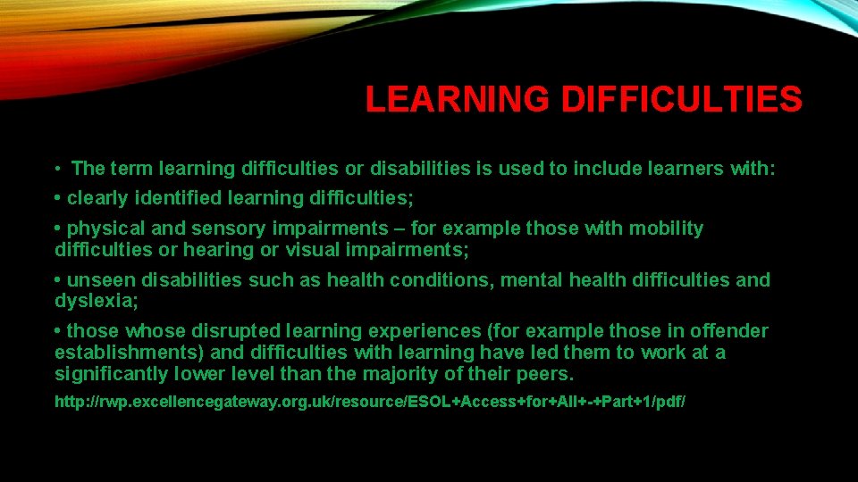 LEARNING DIFFICULTIES • The term learning difficulties or disabilities is used to include learners