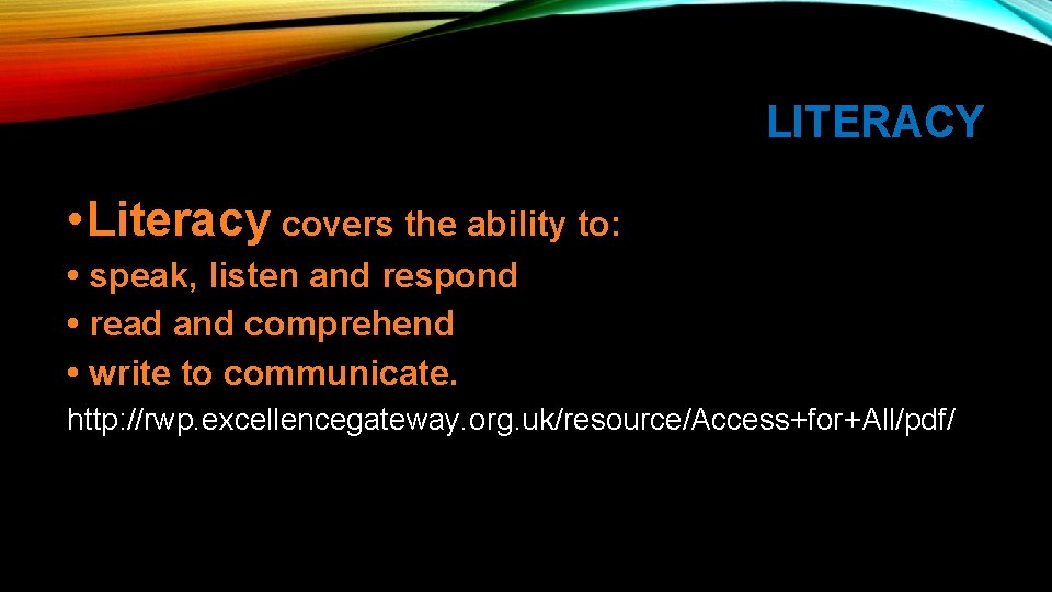 LITERACY • Literacy covers the ability to: • speak, listen and respond • read