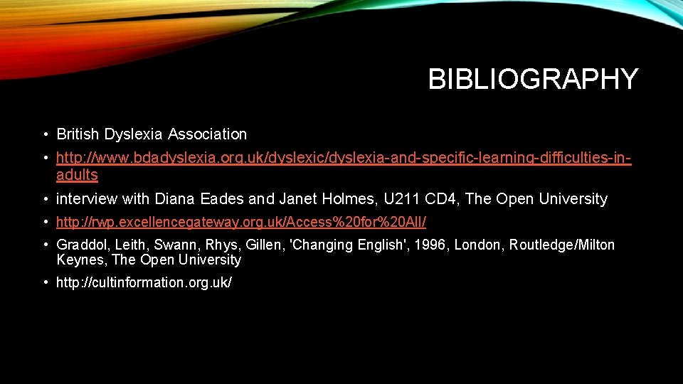 BIBLIOGRAPHY • British Dyslexia Association • http: //www. bdadyslexia. org. uk/dyslexic/dyslexia-and-specific-learning-difficulties-inadults • interview with