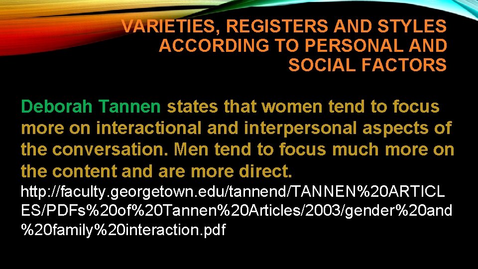 VARIETIES, REGISTERS AND STYLES ACCORDING TO PERSONAL AND SOCIAL FACTORS Deborah Tannen states that