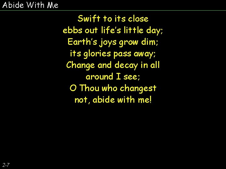 Abide With Me Swift to its close ebbs out life’s little day; Earth’s joys