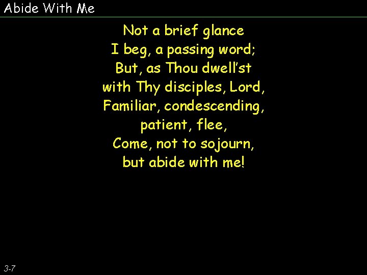 Abide With Me Not a brief glance I beg, a passing word; But, as