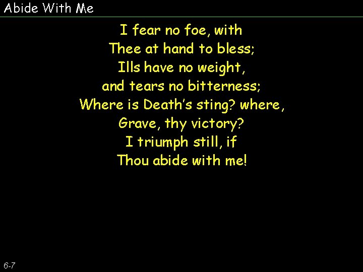 Abide With Me I fear no foe, with Thee at hand to bless; Ills