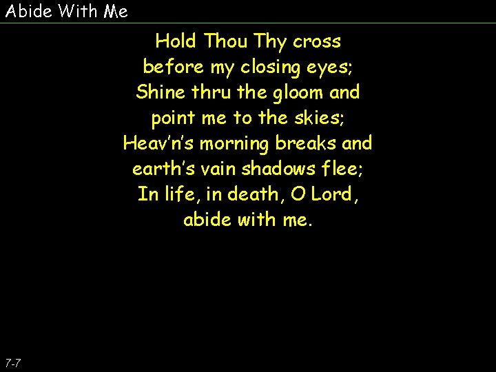 Abide With Me Hold Thou Thy cross before my closing eyes; Shine thru the