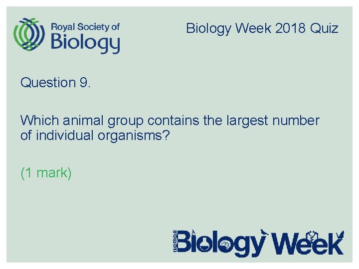 Biology Week 2018 Quiz Question 9. Which animal group contains the largest number of