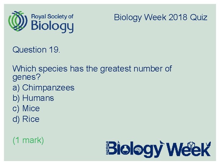 Biology Week 2018 Quiz Question 19. Which species has the greatest number of genes?