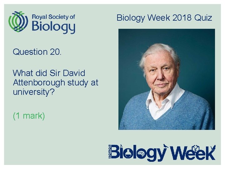 Biology Week 2018 Quiz Question 20. What did Sir David Attenborough study at university?