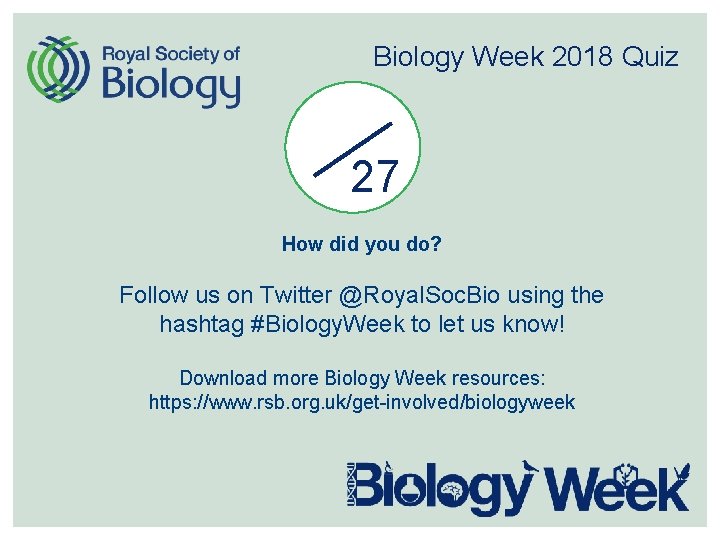 Biology Week 2018 Quiz 27 How did you do? Follow us on Twitter @Royal.