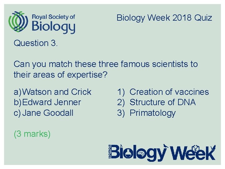 Biology Week 2018 Quiz Question 3. Can you match these three famous scientists to