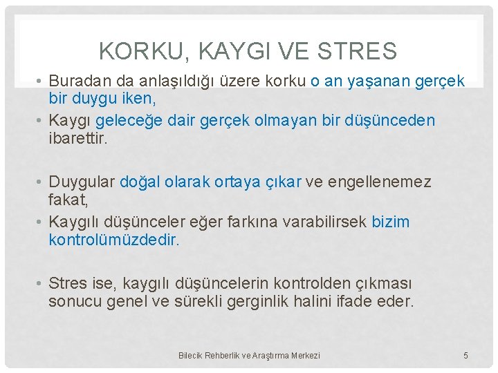 KORKU, KAYGI VE STRES • Buradan da anlaşıldığı üzere korku o an yaşanan gerçek