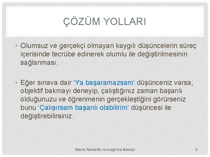 ÇÖZÜM YOLLARI • Olumsuz ve gerçekçi olmayan kaygılı düşüncelerin süreç içerisinde tecrübe edinerek olumlu