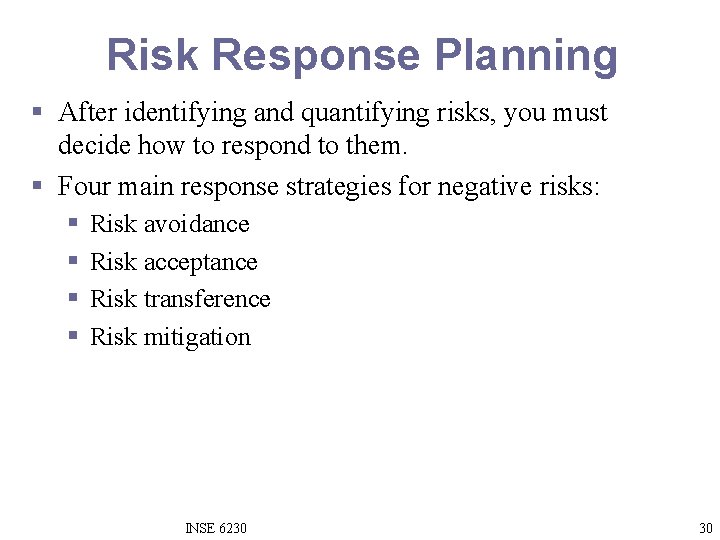 Risk Response Planning § After identifying and quantifying risks, you must decide how to
