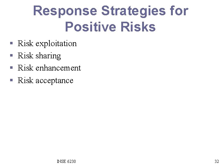 Response Strategies for Positive Risks § § Risk exploitation Risk sharing Risk enhancement Risk