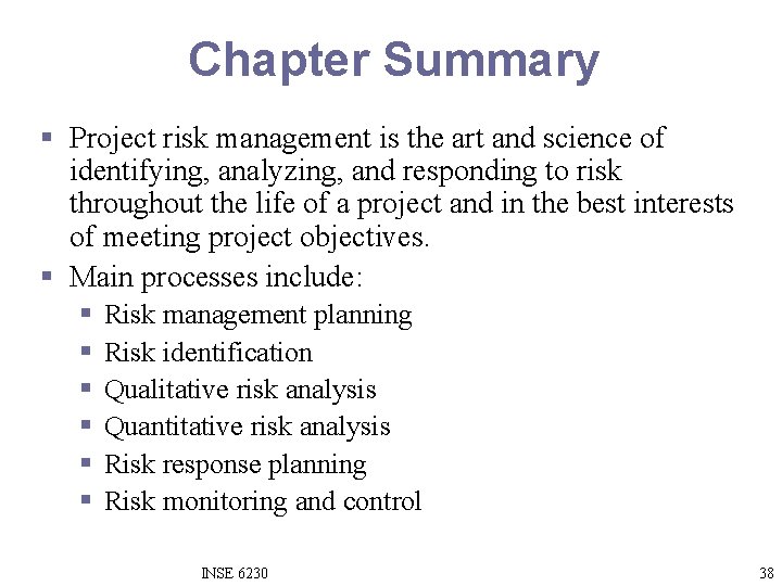 Chapter Summary § Project risk management is the art and science of identifying, analyzing,