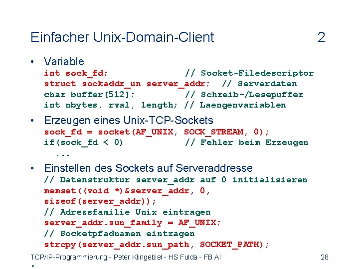 Einfacher Unix-Domain-Client 2 • Variable int sock_fd; // Socket-Filedescriptor struct sockaddr_un server_addr; // Serverdaten