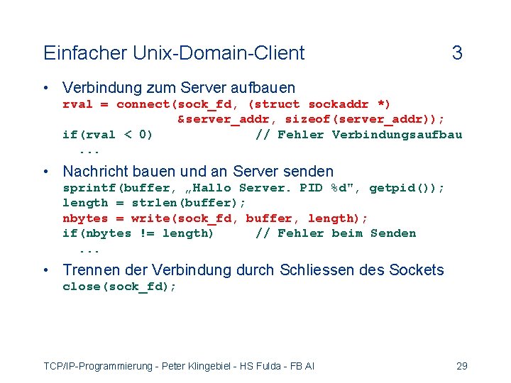 Einfacher Unix-Domain-Client 3 • Verbindung zum Server aufbauen rval = connect(sock_fd, (struct sockaddr *)