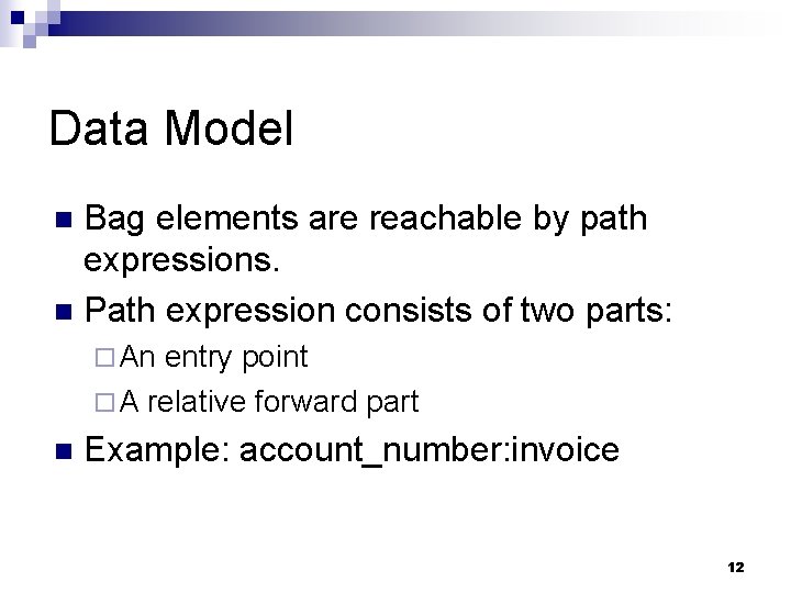 Data Model Bag elements are reachable by path expressions. n Path expression consists of