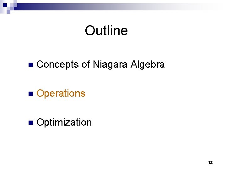 Outline n Concepts of Niagara Algebra n Operations n Optimization 13 