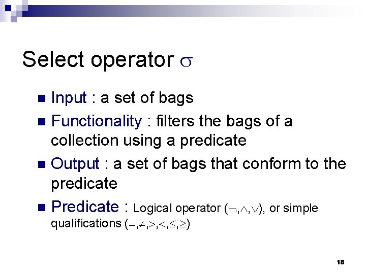 Select operator Input : a set of bags n Functionality : filters the bags
