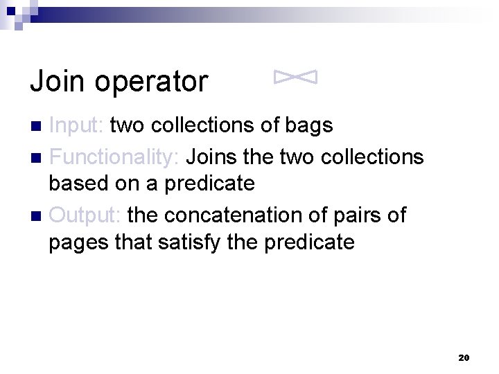 Join operator Input: two collections of bags n Functionality: Joins the two collections based
