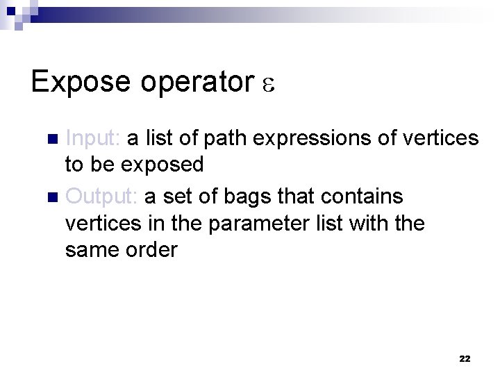 Expose operator Input: a list of path expressions of vertices to be exposed n