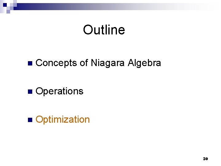 Outline n Concepts of Niagara Algebra n Operations n Optimization 30 