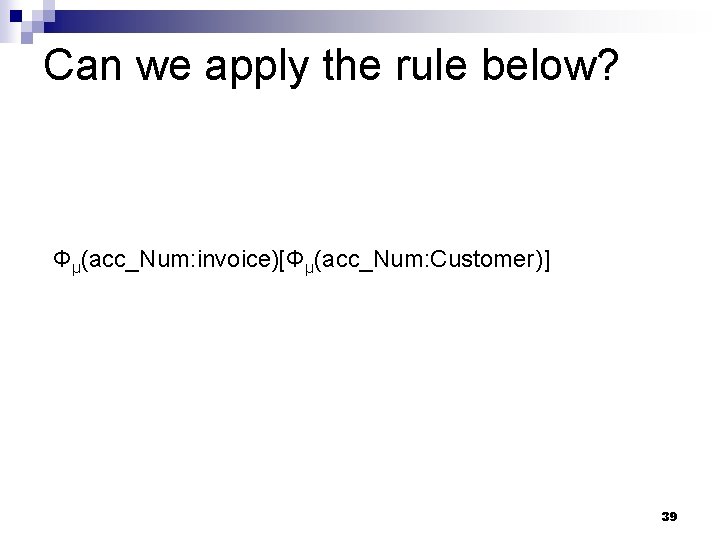 Can we apply the rule below? Φμ(acc_Num: invoice)[Φμ(acc_Num: Customer)] 39 