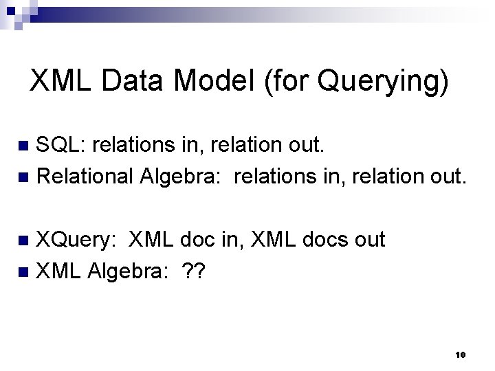 XML Data Model (for Querying) SQL: relations in, relation out. n Relational Algebra: relations