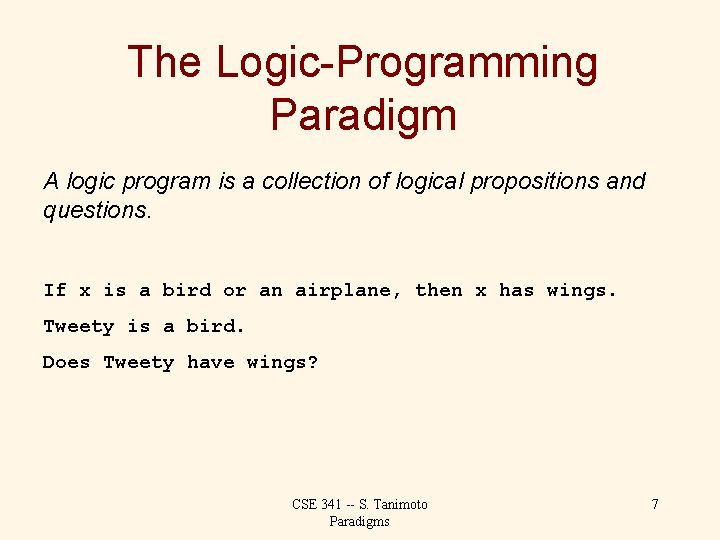 The Logic-Programming Paradigm A logic program is a collection of logical propositions and questions.