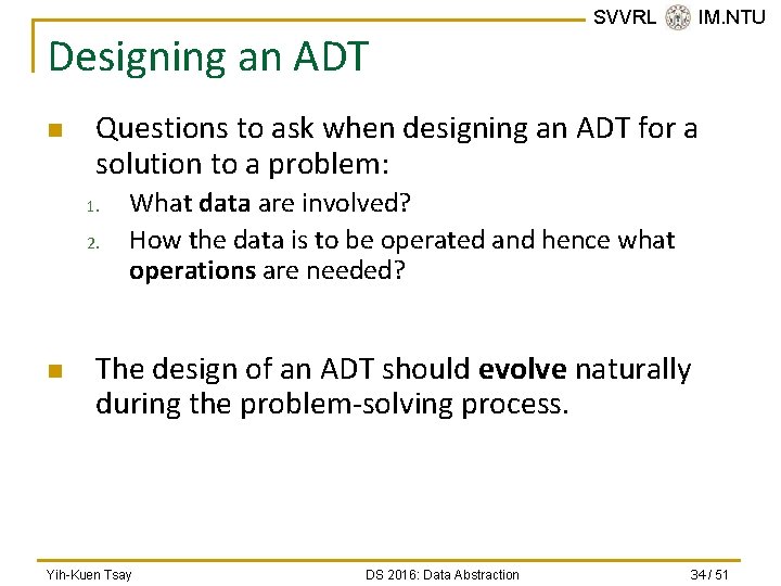 Designing an ADT n Questions to ask when designing an ADT for a solution