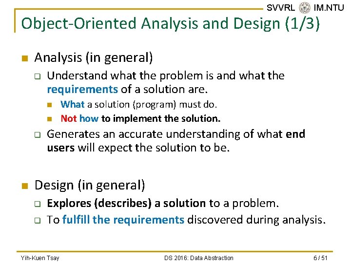SVVRL @ IM. NTU Object-Oriented Analysis and Design (1/3) n Analysis (in general) q