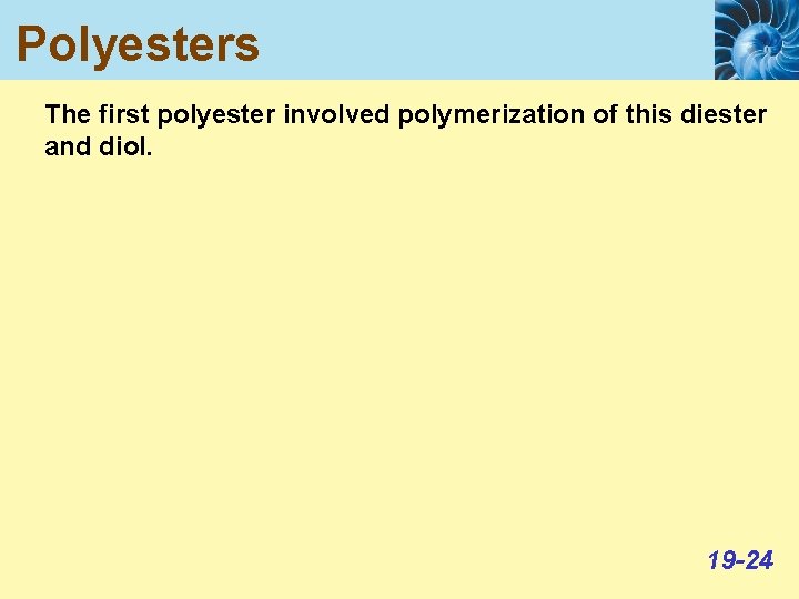 Polyesters The first polyester involved polymerization of this diester and diol. 19 -24 