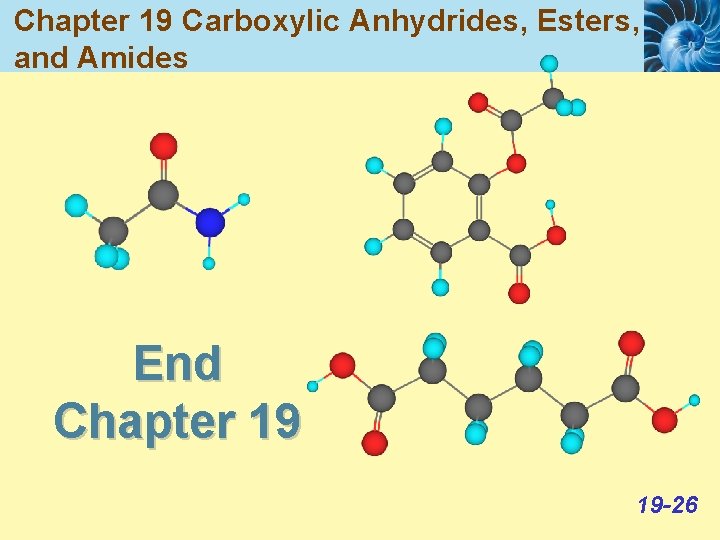 Chapter 19 Carboxylic Anhydrides, Esters, and Amides End Chapter 19 19 -26 